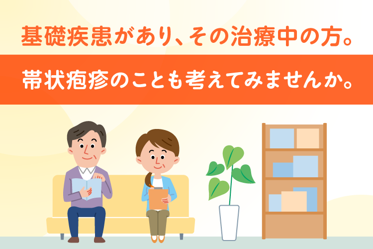 基礎疾患があり、その治療中の方。帯状疱疹のことも考えてみませんか?